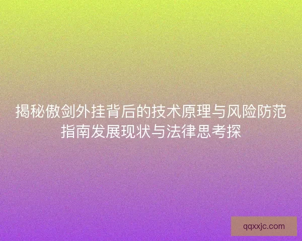 揭秘傲剑外挂背后的技术原理与风险防范指南发展现状与法律思考探