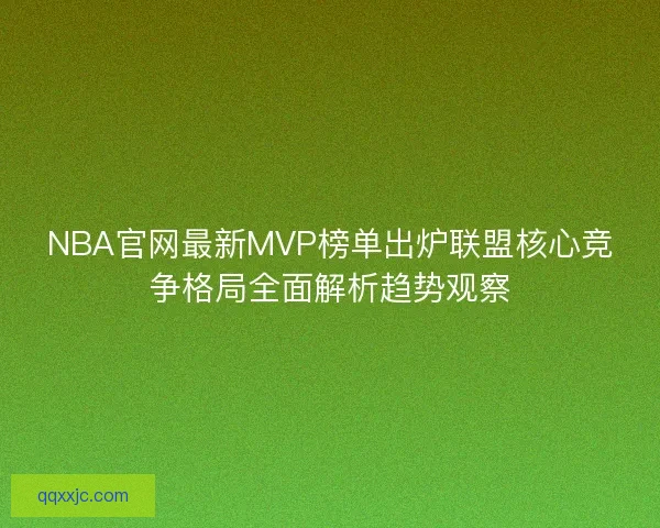 NBA官网最新MVP榜单出炉联盟核心竞争格局全面解析趋势观察 NBA官网最新MVP榜单出炉联盟核心竞争格局全面解析趋势观察